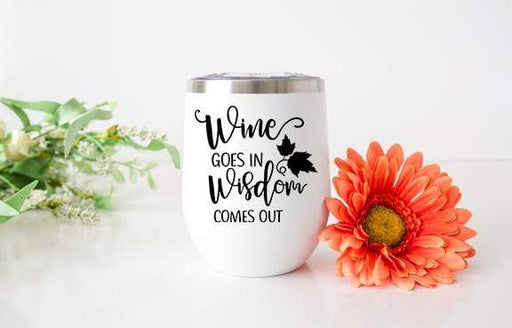 Wine Goes In, Wisdom Comes Out Design 12oz Stainless Steel Wine Tumbler